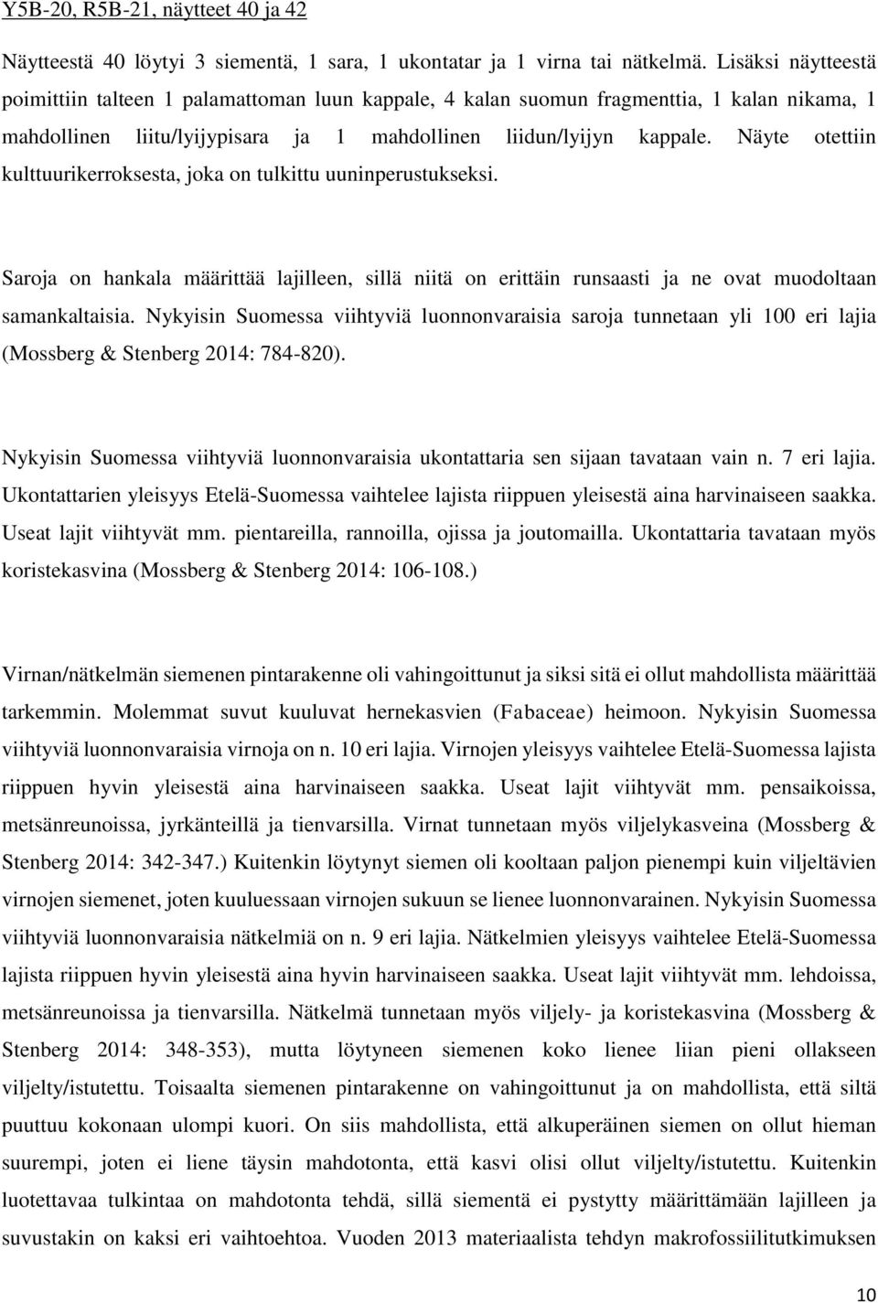 Näyte otettiin kulttuurikerroksesta, joka on tulkittu uuninperustukseksi. Saroja on hankala määrittää lajilleen, sillä niitä on erittäin runsaasti ja ne ovat muodoltaan samankaltaisia.