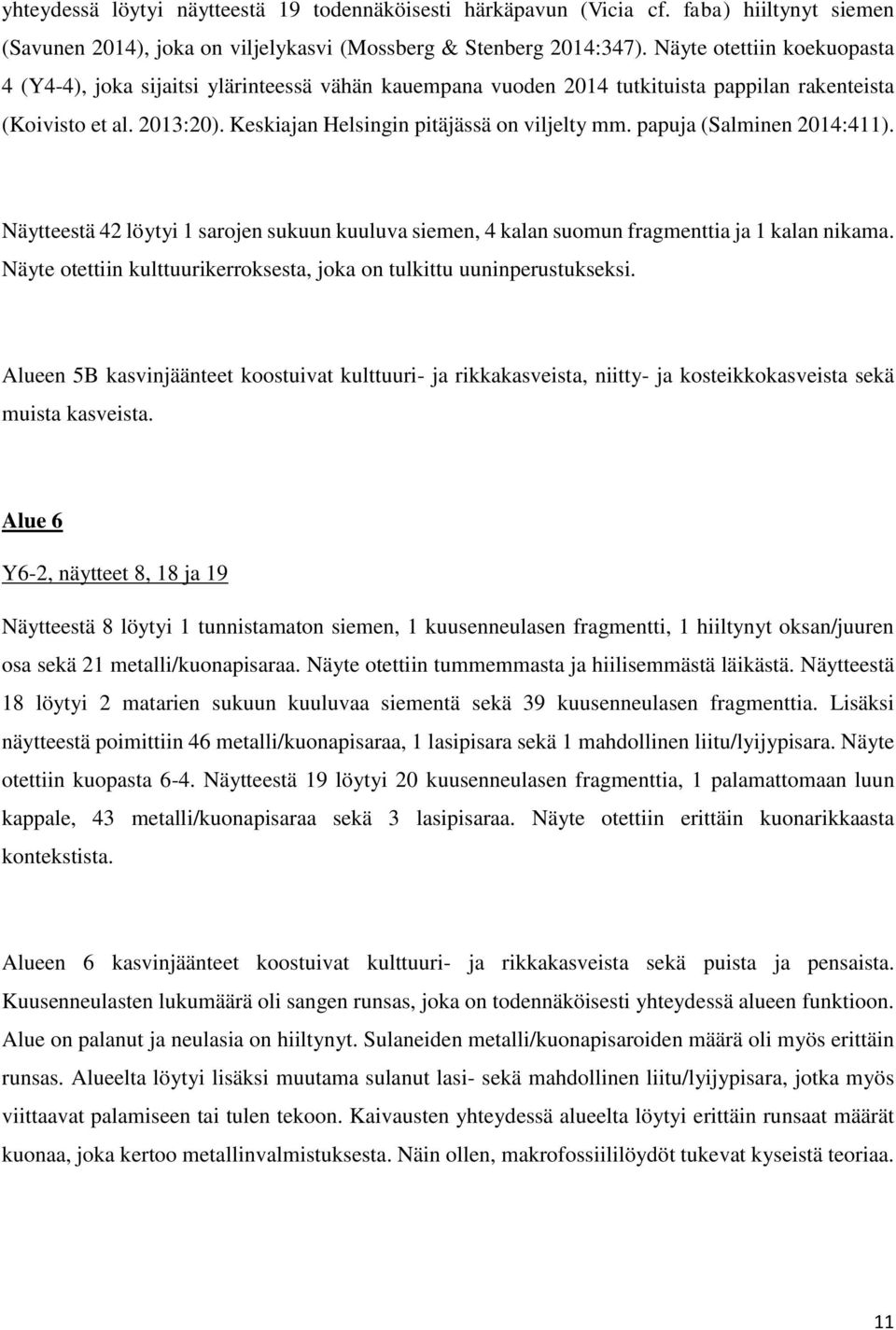 papuja (Salminen 2014:411). Näytteestä 42 löytyi 1 sarojen sukuun kuuluva siemen, 4 kalan suomun fragmenttia ja 1 kalan nikama.