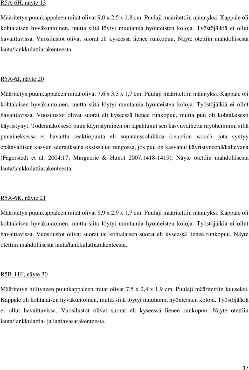 R5A-6J, näyte 20 Määritetyn puunkappaleen mitat olivat 7,6 x 3,3 x 1,7 cm. Puulaji määritettiin männyksi. Kappale oli kohtalaisen hyväkuntoinen, mutta siitä löytyi muutamia hyönteisten koloja.