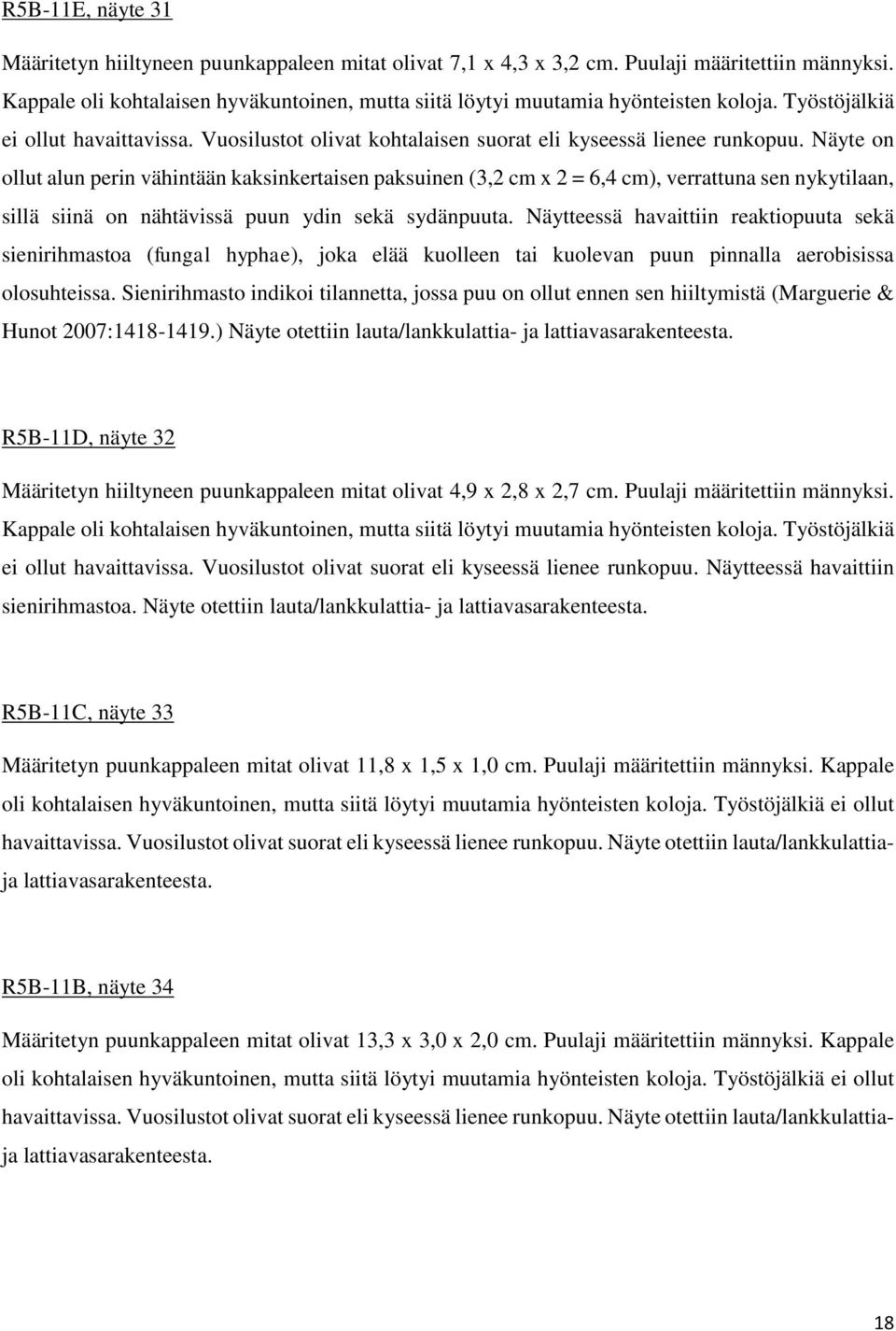 Näyte on ollut alun perin vähintään kaksinkertaisen paksuinen (3,2 cm x 2 = 6,4 cm), verrattuna sen nykytilaan, sillä siinä on nähtävissä puun ydin sekä sydänpuuta.