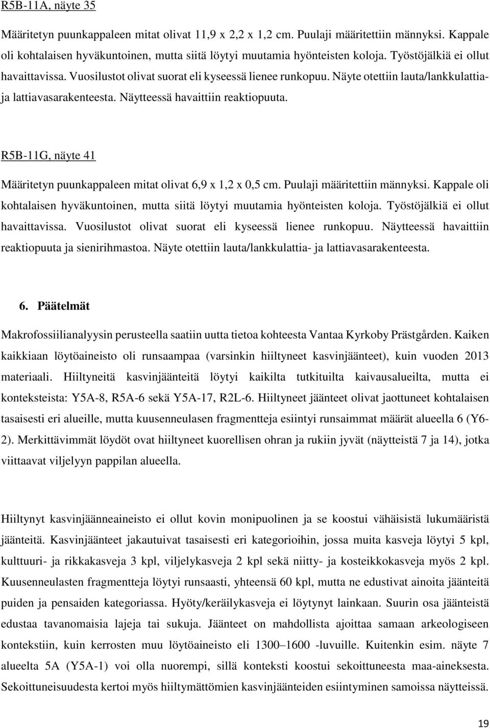 R5B-11G, näyte 41 Määritetyn puunkappaleen mitat olivat 6,9 x 1,2 x 0,5 cm. Puulaji määritettiin männyksi. Kappale oli kohtalaisen hyväkuntoinen, mutta siitä löytyi muutamia hyönteisten koloja.