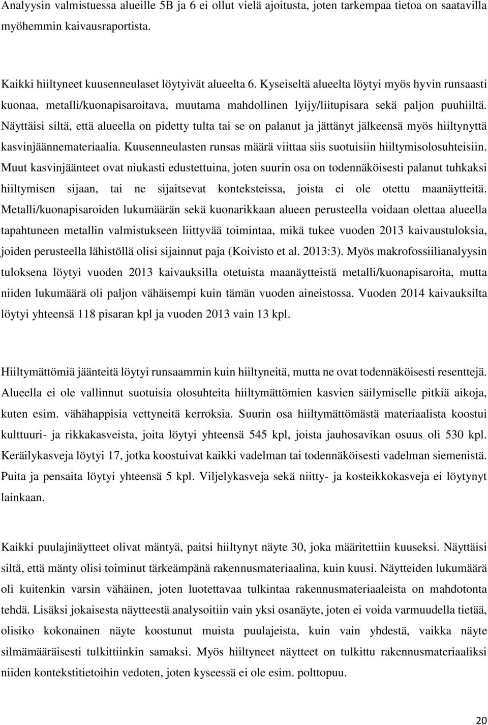 Näyttäisi siltä, että alueella on pidetty tulta tai se on palanut ja jättänyt jälkeensä myös hiiltynyttä kasvinjäännemateriaalia.