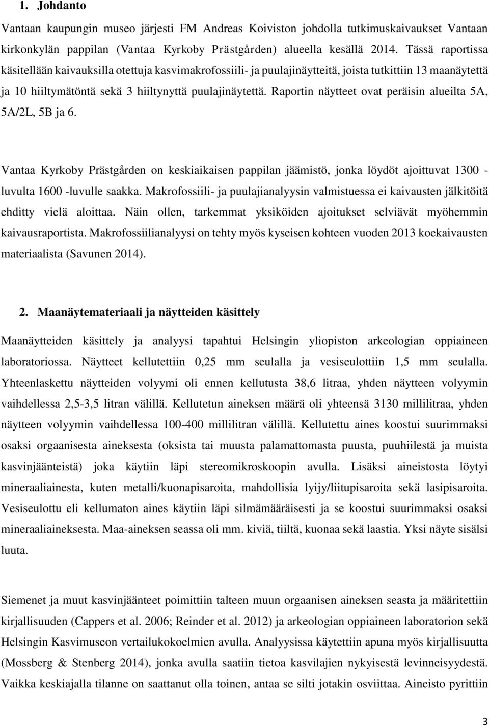 Raportin näytteet ovat peräisin alueilta 5A, 5A/2L, 5B ja 6. Vantaa Kyrkoby Prästgården on keskiaikaisen pappilan jäämistö, jonka löydöt ajoittuvat 1300 - luvulta 1600 -luvulle saakka.