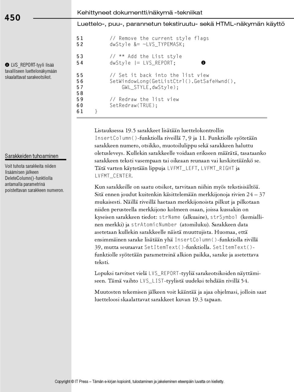 GetSafeHwnd(), 57 GWL_STYLE,dwStyle); 58 59 // Redraw the list view 60 SetRedraw(TRUE); 61 } Sarakkeiden tuhoaminen Voit tuhota sarakkeita niiden lisäämisen jälkeen DeleteColumn()-funktiolla