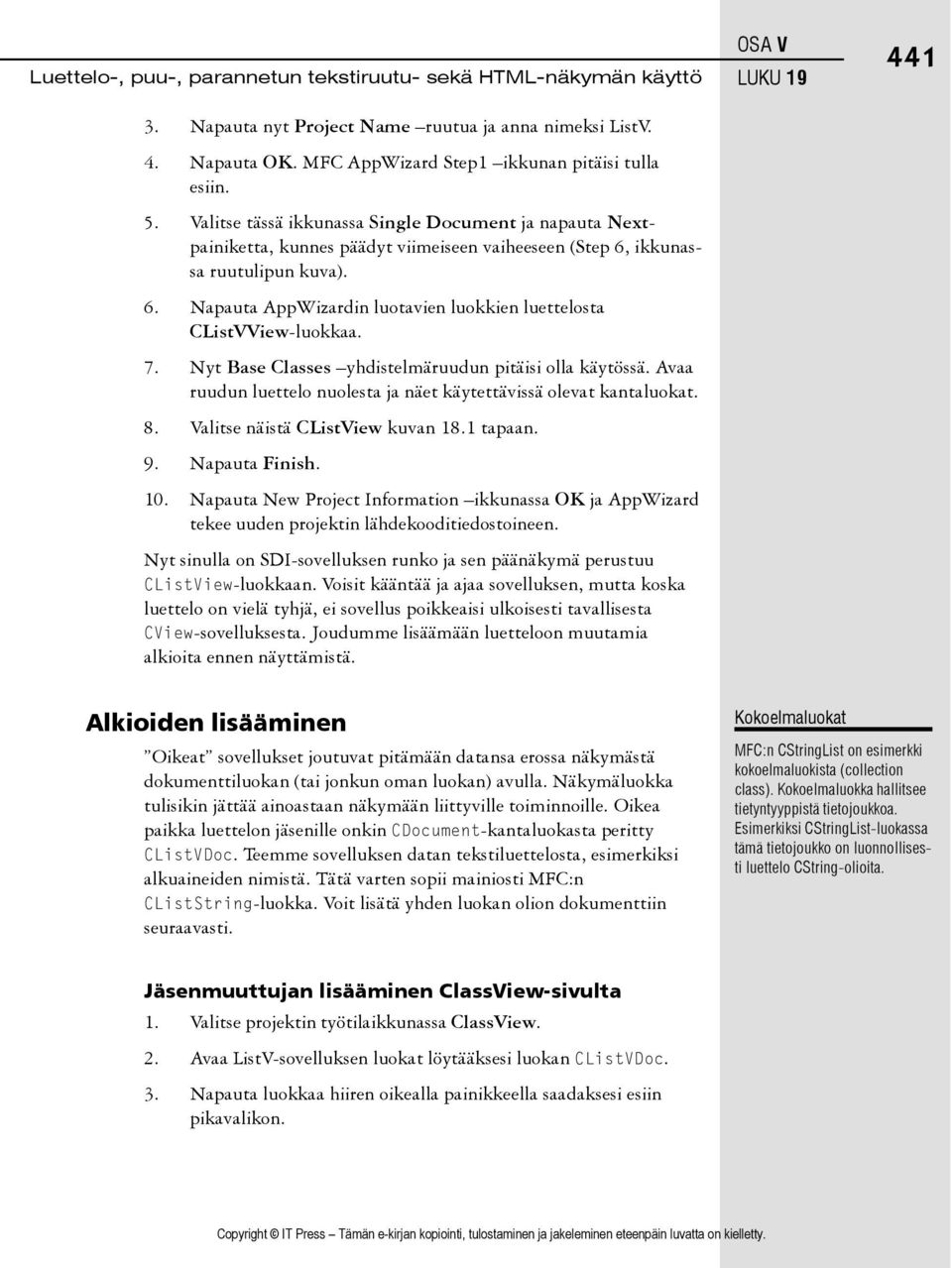 7. Nyt Base Classes yhdistelmäruudun pitäisi olla käytössä. Avaa ruudun luettelo nuolesta ja näet käytettävissä olevat kantaluokat. 8. Valitse näistä CListView kuvan 18.1 tapaan. 9. Napauta Finish.