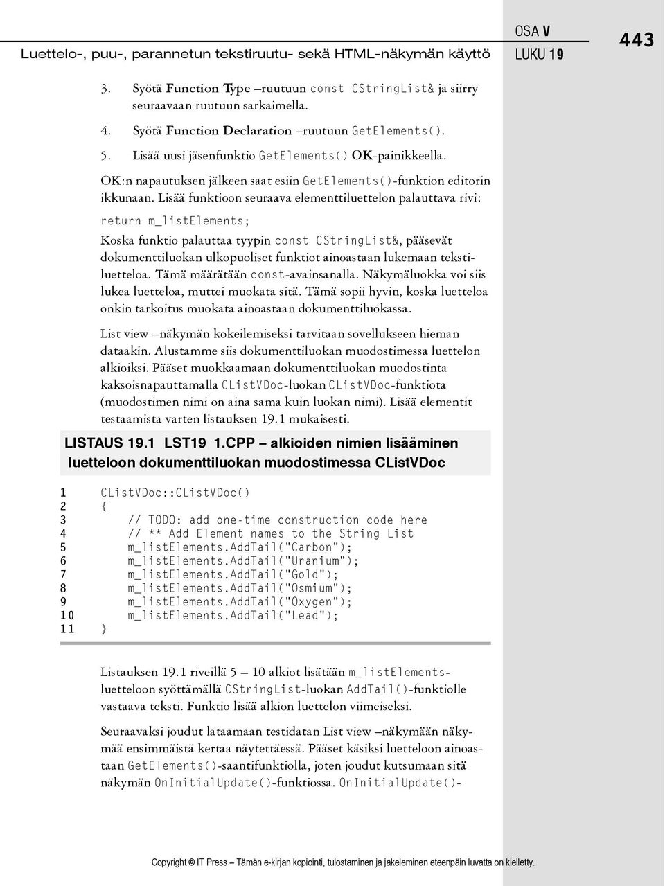 Lisää funktioon seuraava elementtiluettelon palauttava rivi: return m_listelements; Koska funktio palauttaa tyypin const CStringList&, pääsevät dokumenttiluokan ulkopuoliset funktiot ainoastaan