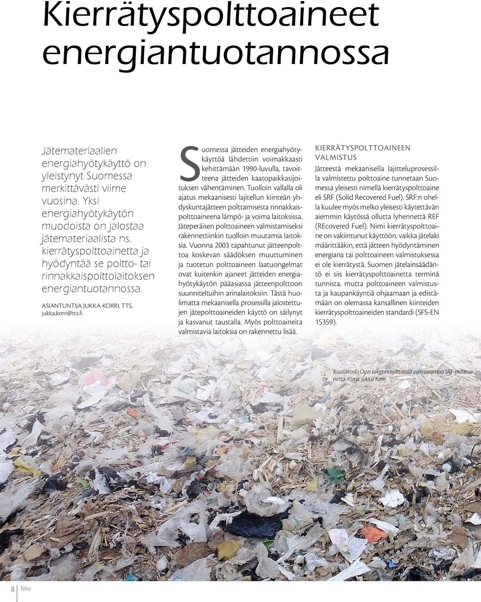 fi Suomessa jätteiden energiahyötykäyttöä lähdettiin voimakkaasti kehittämään 1990-luvulla, tavoitteena jätteiden kaatopaikkasijoituksen vähentäminen.