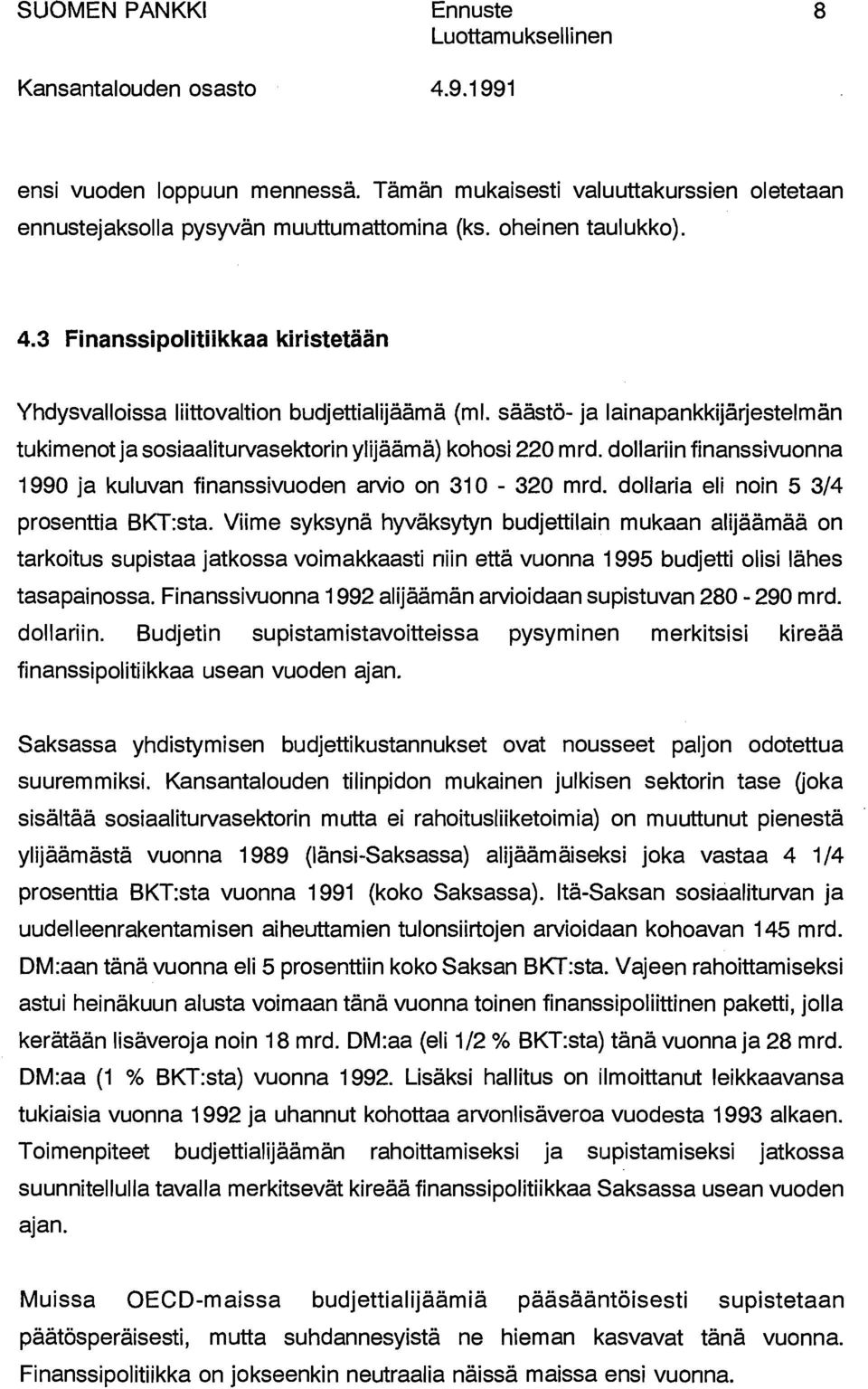 dollaria eli noin 5 3/4 prosenttia BKT:sta. Viime syksynä hyväksytyn budjettilain mukaan alijäämää on tarkoitus supistaa jatkossa voimakkaasti niin että vuonna 1995 budjetti olisi lähes tasapainossa.