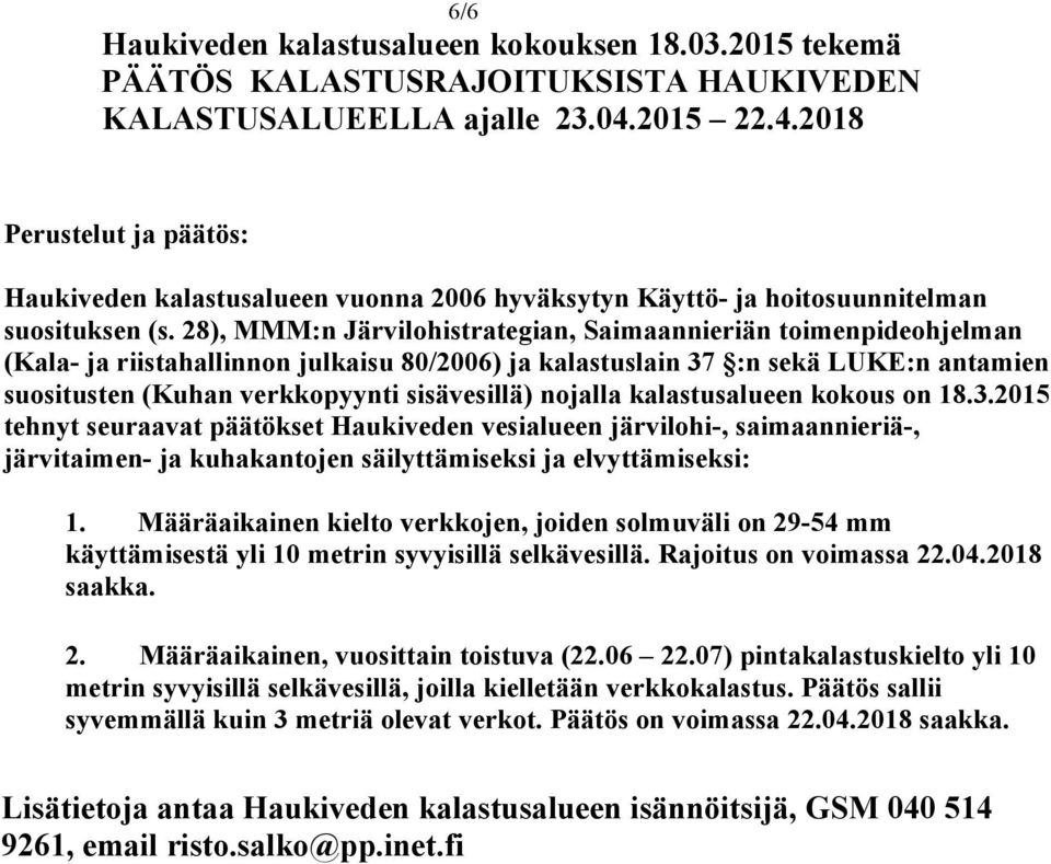 28), MMM:n Järvilohistrategian, Saimaannieriän toimenpideohjelman (Kala- ja riistahallinnon julkaisu 80/2006) ja kalastuslain 37 :n sekä LUKE:n antamien suositusten (Kuhan verkkopyynti sisävesillä)