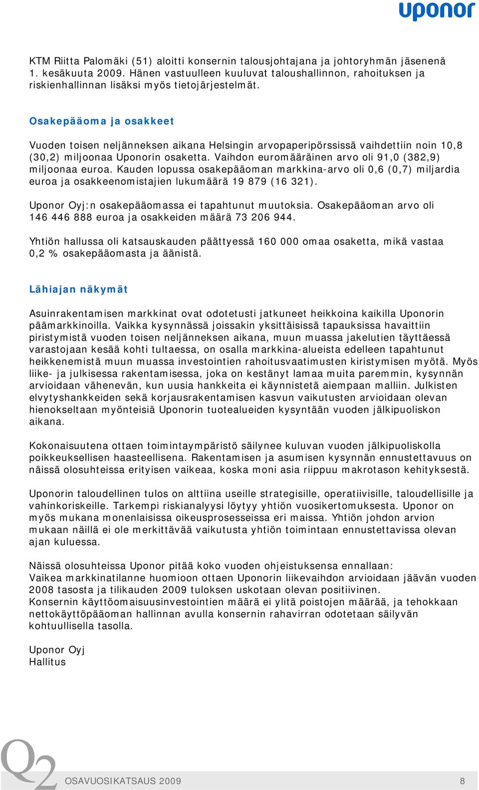 Osakepääoma ja osakkeet Vuoden toisen neljänneksen aikana Helsingin arvopaperipörssissä vaihdettiin noin 10,8 (30,2) miljoonaa Uponorin osaketta.