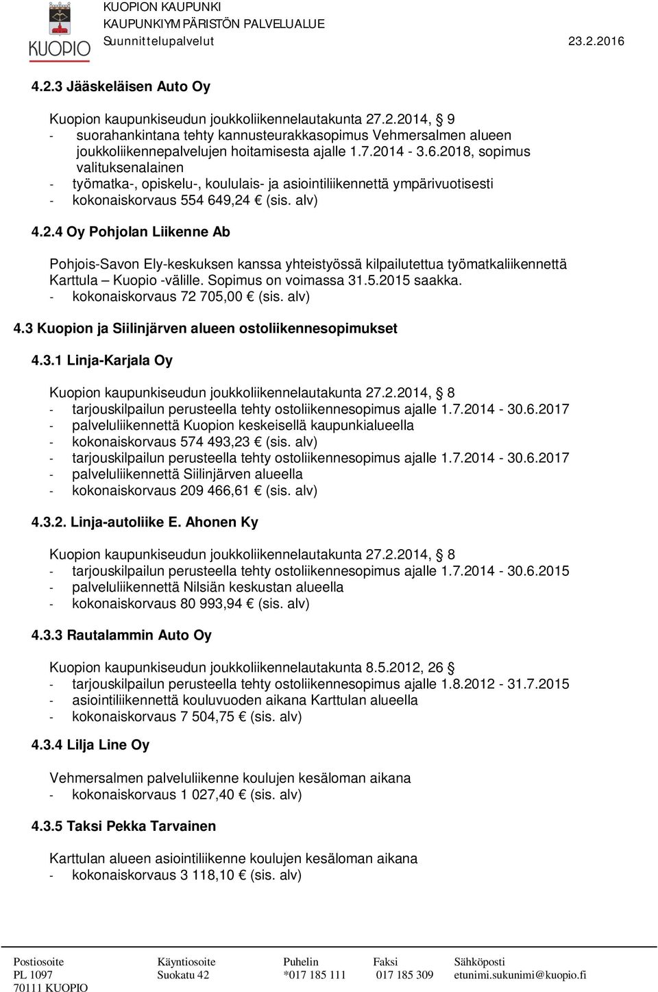 Sopimus on voimassa 31.5.2015 saakka. - kokonaiskorvaus 72 705,00 (sis. alv) 4.3 Kuopion ja Siilinjärven alueen ostoliikennesopimukset 4.3.1 Linja-Karjala Oy Kuopion kaupunkiseudun joukkoliikennelautakunta 27.
