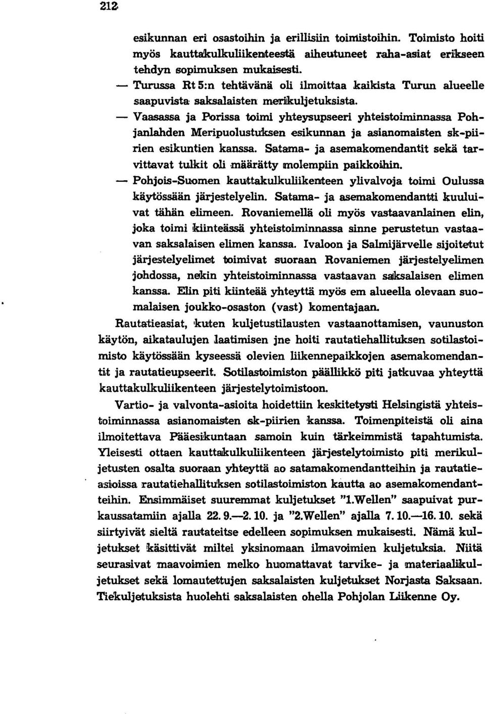 - Vaasassa ja Porissa toimi yhteysupseeri yhteistoiminnewa Pohjanlahden Meripuolustuksen esikunnan ja asianomaisten sk-piirien esikuntien kanssa.