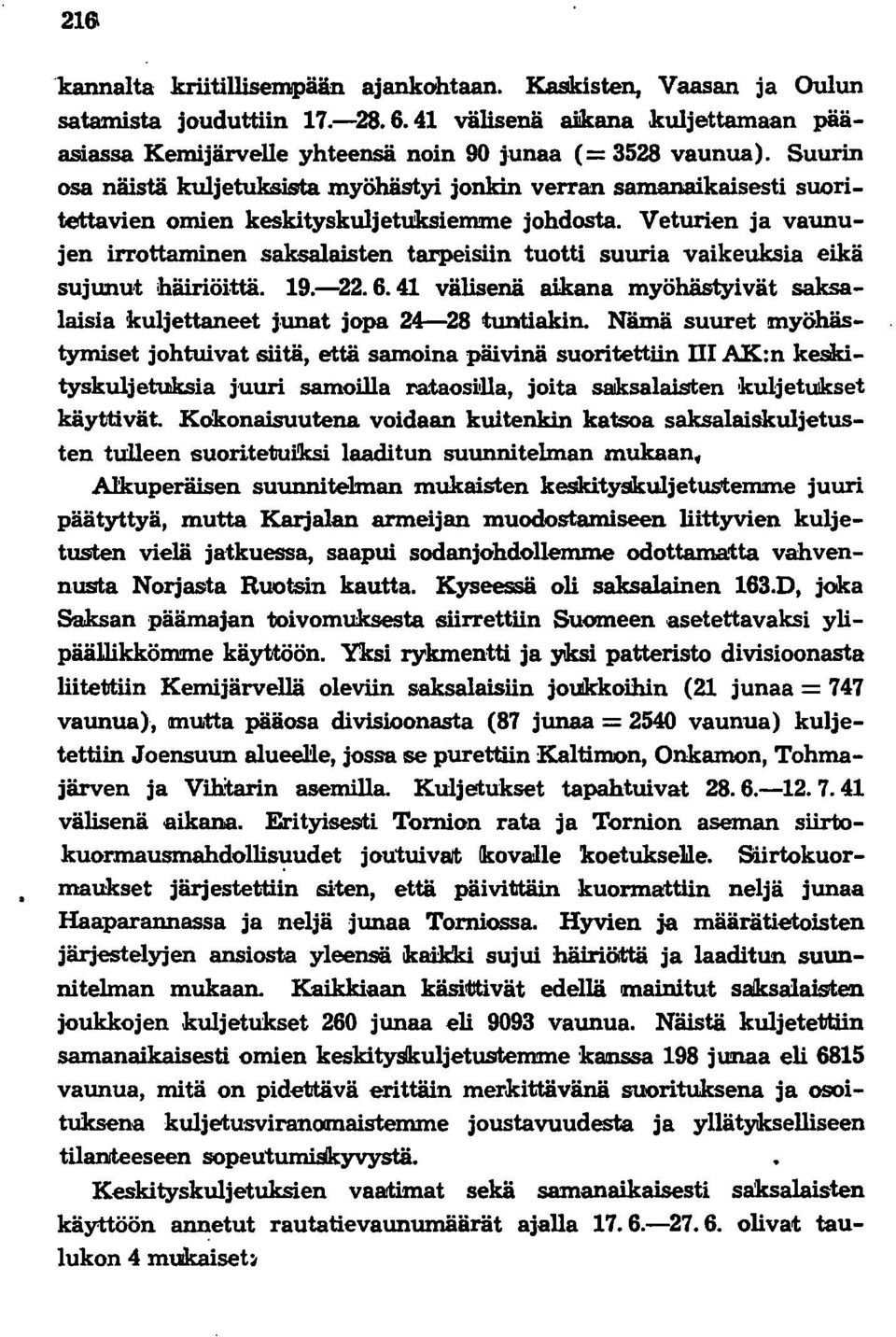 Veturien ja vaunujen irrottaminen saksalaisten tarpeisiin tuotti suuria vaikeuksia eikä sujunut häiriöittä. 19.-22.6.