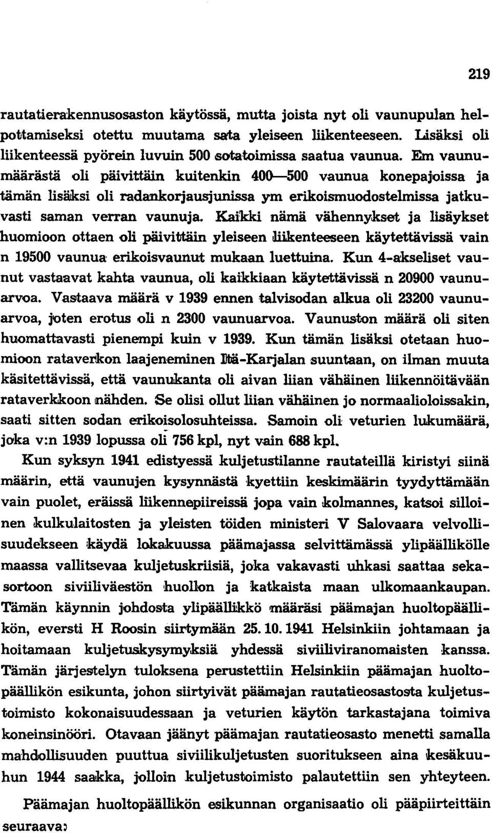 Em vaunumäärästä oli päivittäin kuitenkin 400-500 vaunua konepajoissa ja tämän lisäksi oli radankorjausjunissa ym erikoismuodostelmissa jatkuvasti saman verran vaunuja.
