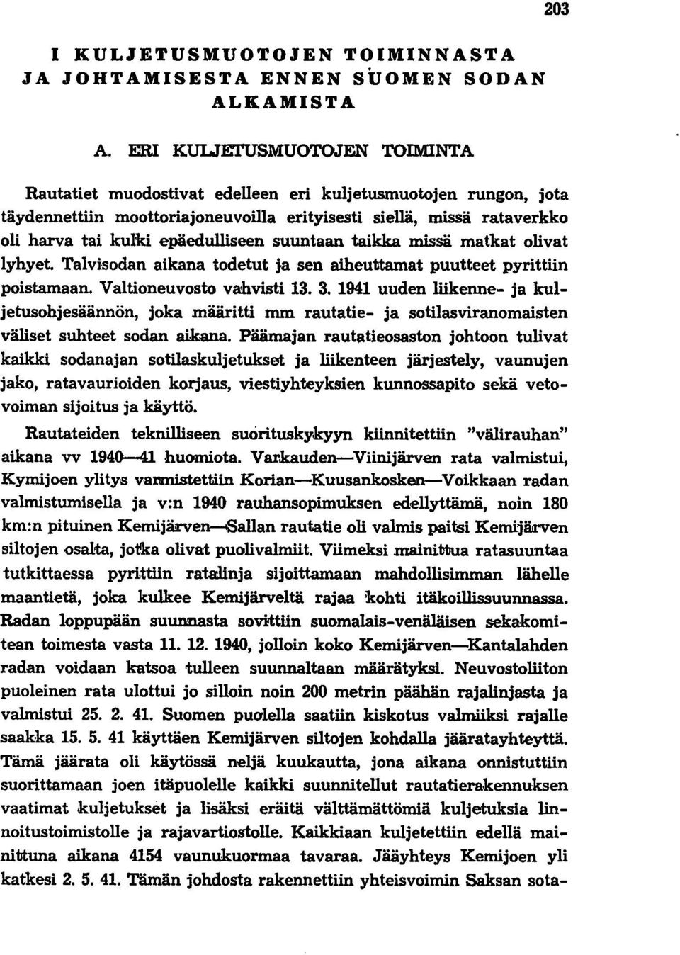 epäedulliseen suuntaan taikka missä matkat olivat lyhyet. Talvisodan aikana todetut ja sen aiheuttamat puutteet pyrittiin poistamaan. Valtioneuvosto vahvisti 13. 3.