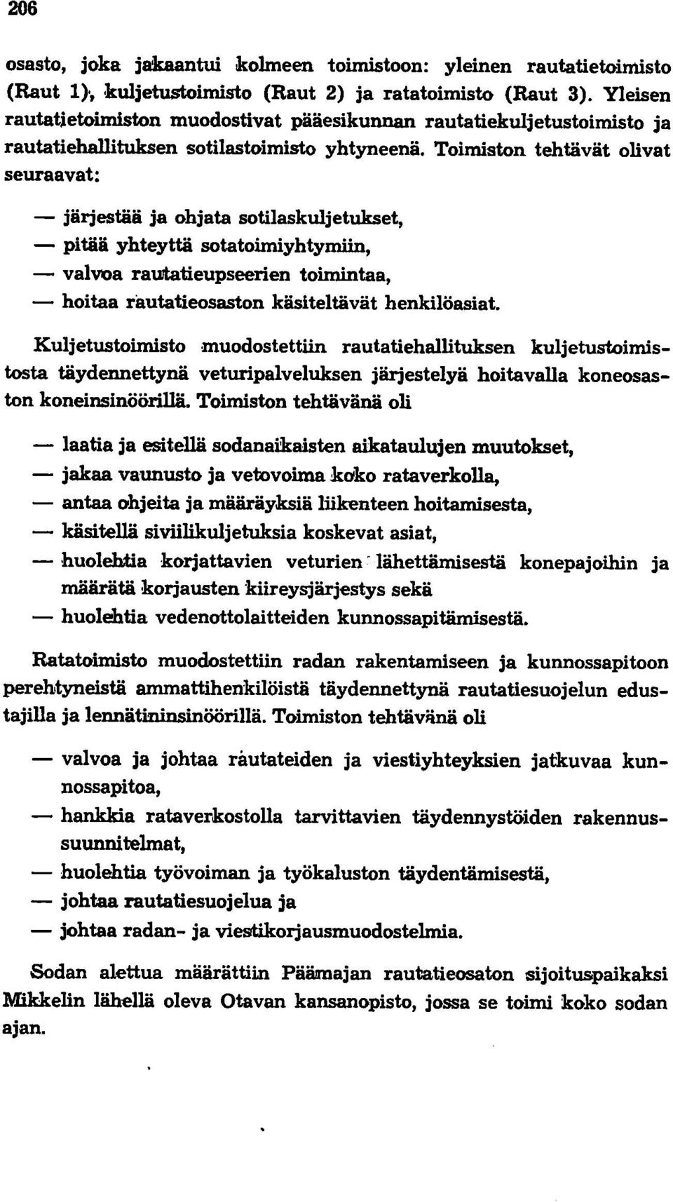 Toimiston tehtävät olivat seuraavat: - järjestää ja ohjata sotilaskuljetukset, - pitää yhteyttä sotatoimiyhtymiin, - valvoa raujtatieupseerien toimintaa, - hoitaa rautatieosaston käsiteltävät