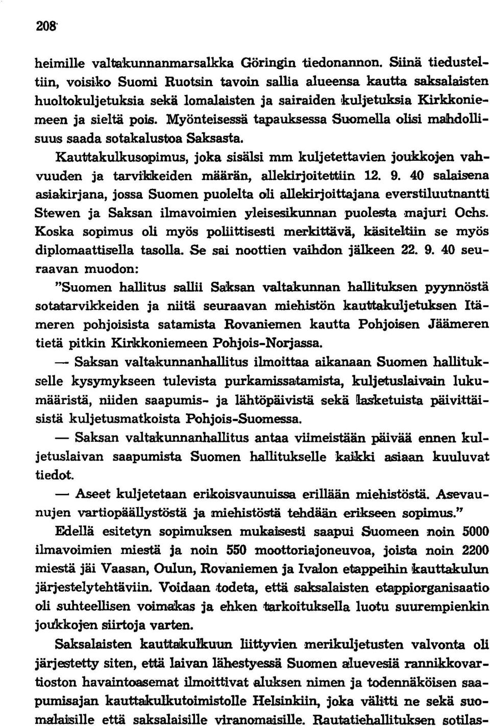 Myönteisessä tapauksessa Suomella olisi mahdollisuus saada sotakalustoa Saksasta. Kauttakulkusopimus, joka sisälsi mm kuljetettavien joukkojen vahvuuden ja tarvikikeiden määrän, allekirjoitettiin 12.