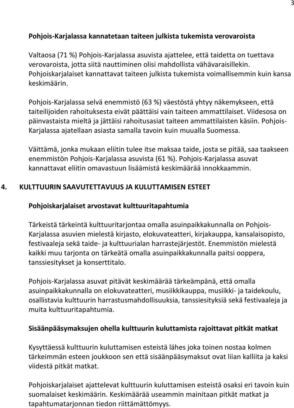 Pohjois-Karjalassa selvä enemmistö ( %) väestöstä yhtyy näkemykseen, että taiteilijoiden rahoituksesta eivät päättäisi vain taiteen ammattilaiset.