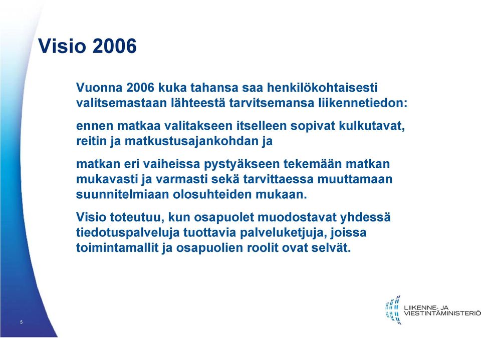 tekemään matkan mukavasti ja varmasti sekä tarvittaessa muuttamaan suunnitelmiaan olosuhteiden mukaan.