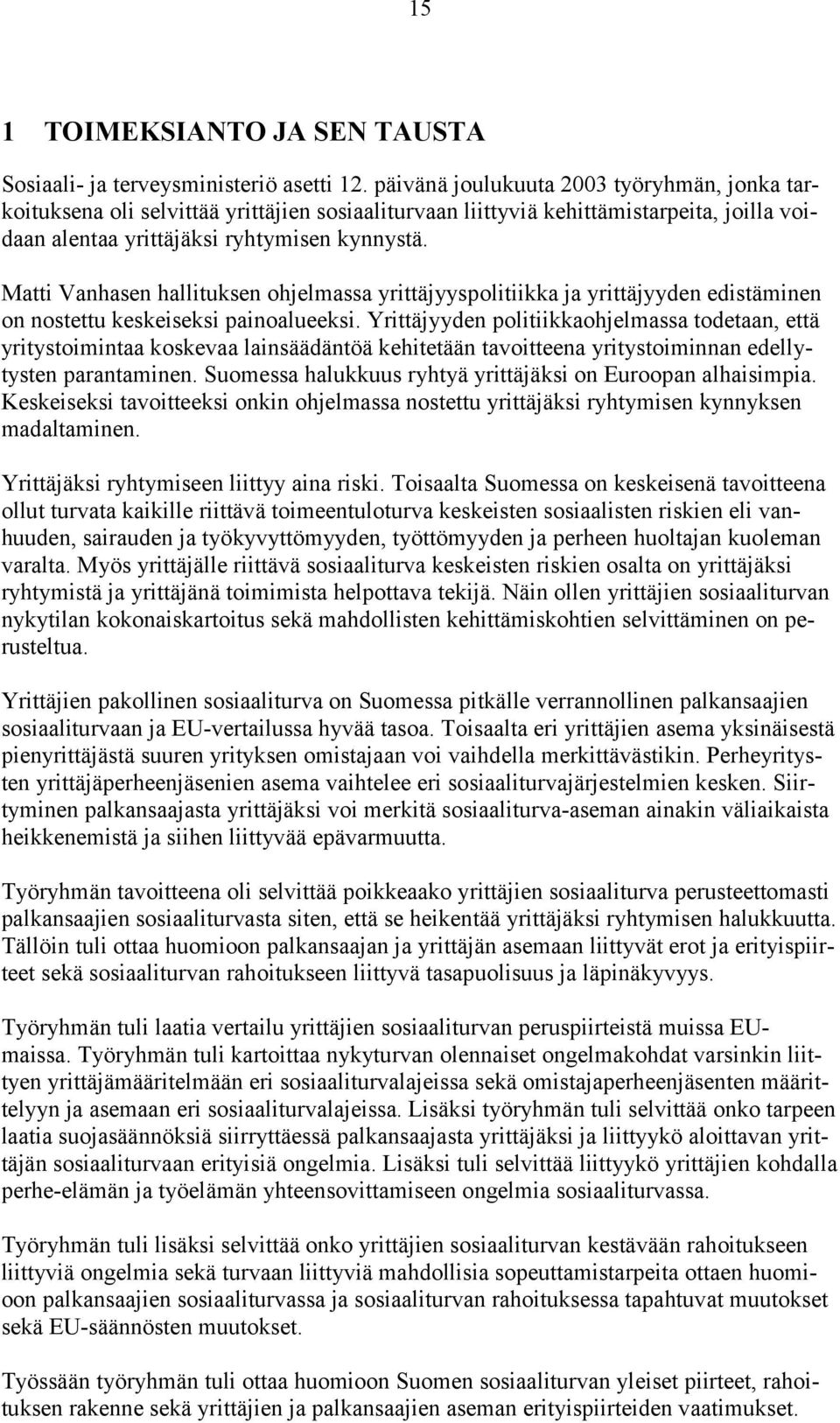 Matti Vanhasen hallituksen ohjelmassa yrittäjyyspolitiikka ja yrittäjyyden edistäminen on nostettu keskeiseksi painoalueeksi.