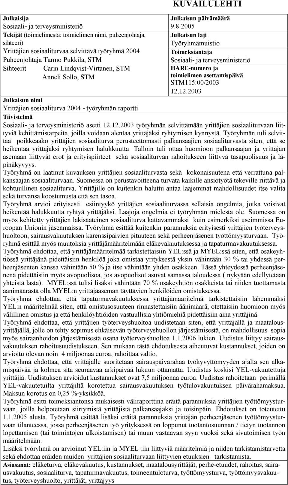 2005 Julkaisun laji Työryhmämuistio Toimeksiantaja Sosiaali- ja terveysministeriö HARE-numero ja toimielimen asettamispäivä STM115:00/2003 12.