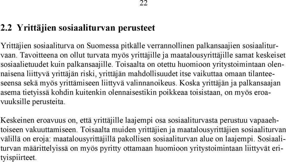 Toisaalta on otettu huomioon yritystoimintaan olennaisena liittyvä yrittäjän riski, yrittäjän mahdollisuudet itse vaikuttaa omaan tilanteeseensa sekä myös yrittämiseen liittyvä valinnanoikeus.