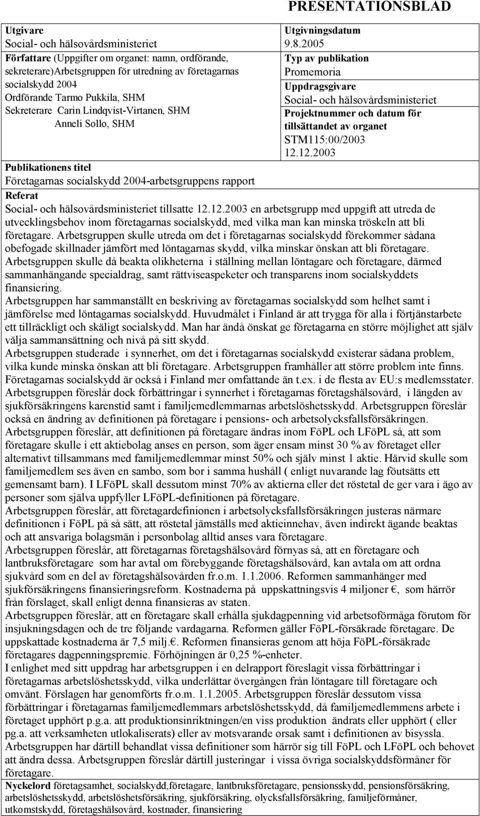 2005 Typ av publikation Promemoria Uppdragsgivare Social- och hälsovårdsministeriet Projektnummer och datum för tillsättandet av organet STM115:00/2003 12.