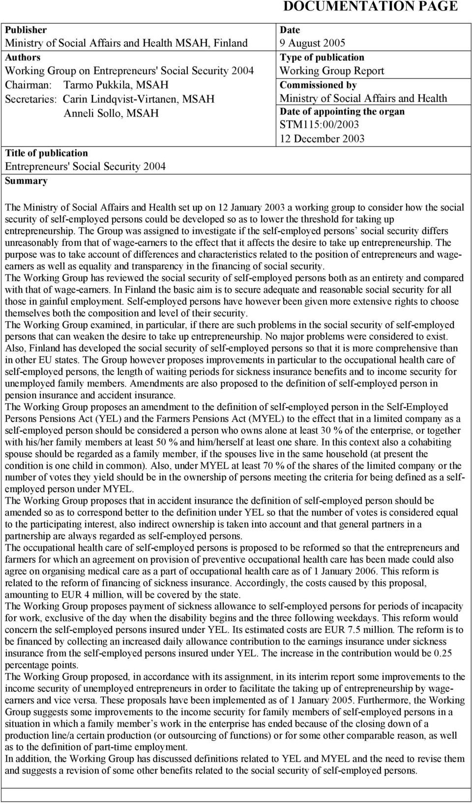 Social Affairs and Health Date of appointing the organ STM115:00/2003 12 December 2003 The Ministry of Social Affairs and Health set up on 12 January 2003 a working group to consider how the social