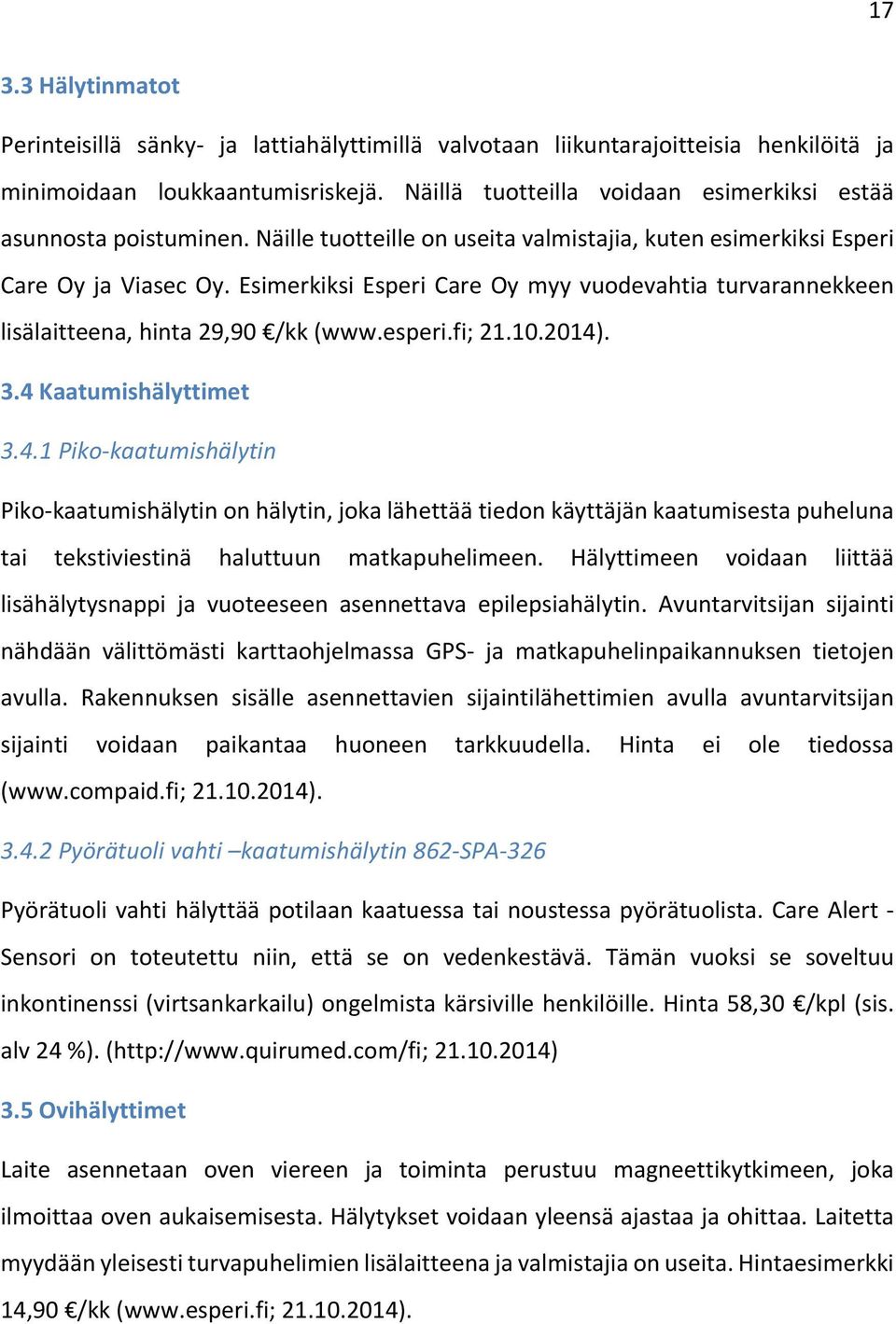 Esimerkiksi Esperi Care Oy myy vuodevahtia turvarannekkeen lisälaitteena, hinta 29,90 /kk (www.esperi.fi; 21.10.2014)