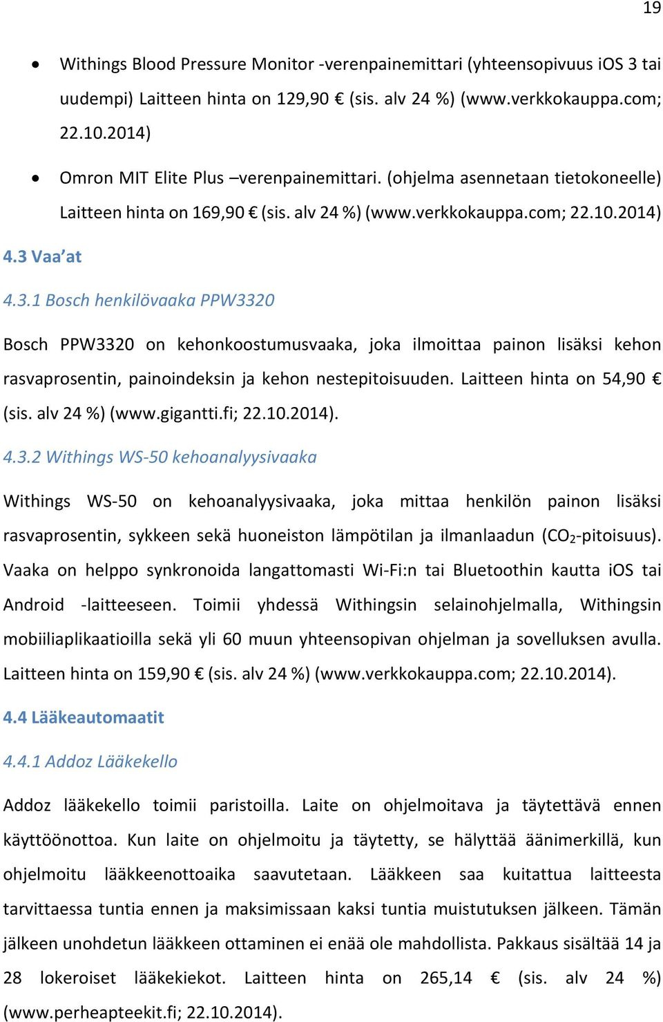 Vaa at 4.3.1 Bosch henkilövaaka PPW3320 Bosch PPW3320 on kehonkoostumusvaaka, joka ilmoittaa painon lisäksi kehon rasvaprosentin, painoindeksin ja kehon nestepitoisuuden. Laitteen hinta on 54,90 (sis.