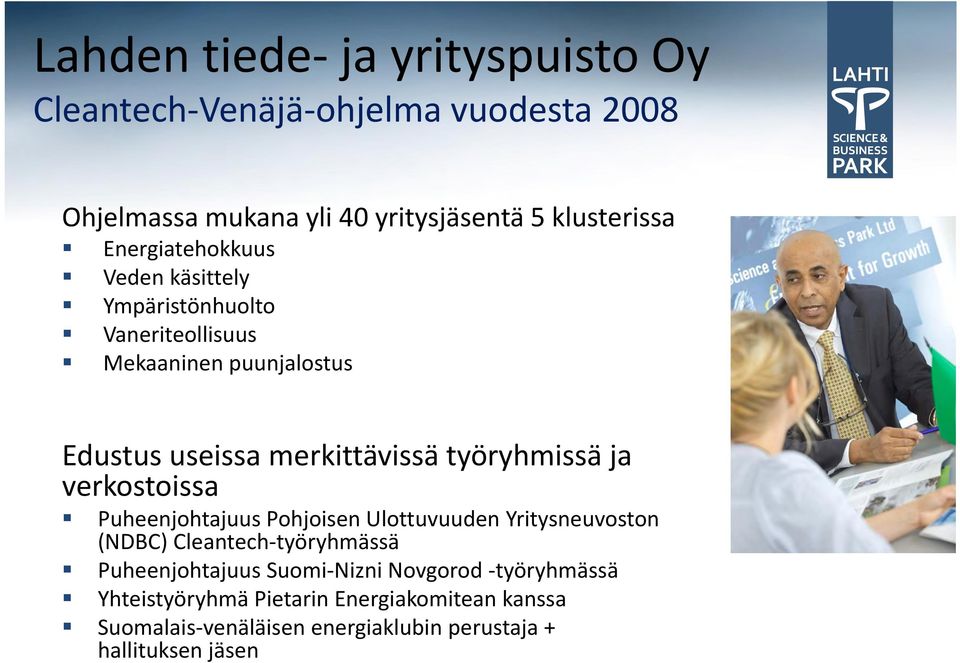 työryhmissä ja verkostoissa Puheenjohtajuus Pohjoisen Ulottuvuuden Yritysneuvoston (NDBC) Cleantech työryhmässä Puheenjohtajuus