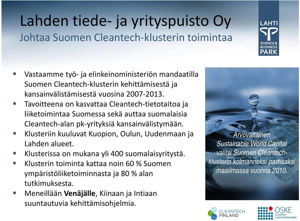 Klusteriin kuuluvat Kuopion, Oulun, Uudenmaan ja Lahden alueet. Klusterissa on mukana yli 400 suomalaisyritystä.