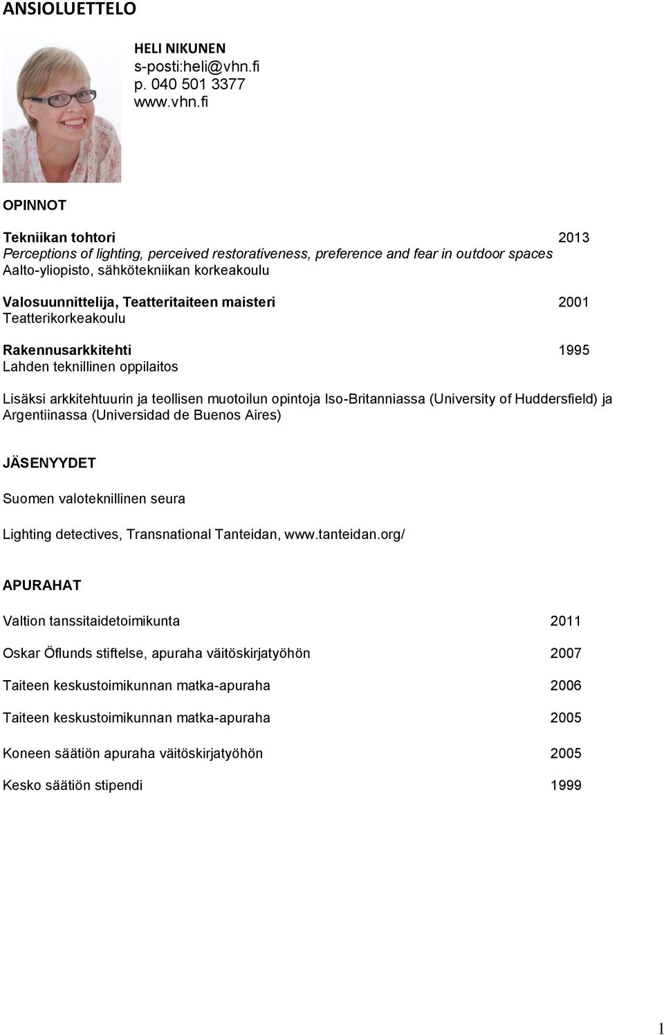 fi OPINNOT Tekniikan tohtori 2013 Perceptions of lighting, perceived restorativeness, preference and fear in outdoor spaces Aalto-yliopisto, sähkötekniikan korkeakoulu Valosuunnittelija,