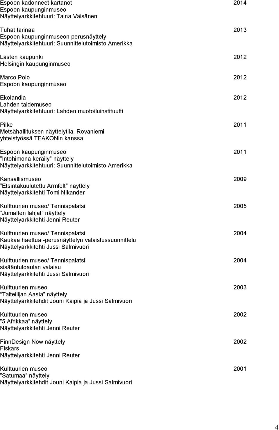 Intohimona keräily näyttely Näyttelyarkkitehtuuri: Suunnittelutoimisto Amerikka Kansallismuseo 2009 Etsintäkuulutettu Armfelt näyttely Näyttelyarkkitehti Tomi Nikander Kulttuurien museo/