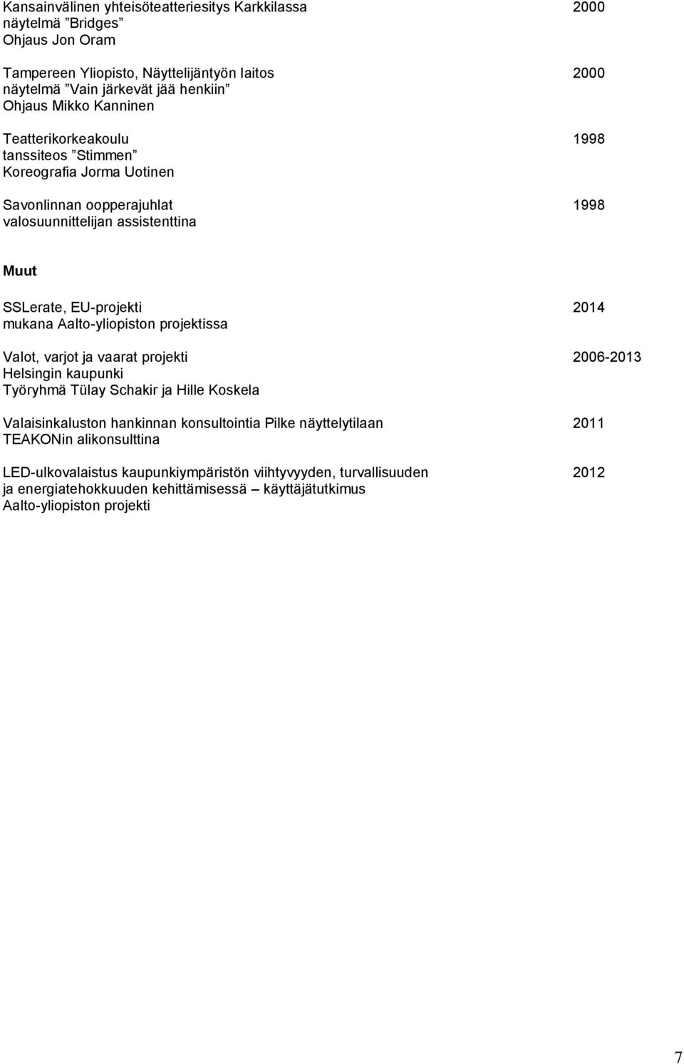 Aalto-yliopiston projektissa Valot, varjot ja vaarat projekti 2006-2013 Helsingin kaupunki Työryhmä Tülay Schakir ja Hille Koskela Valaisinkaluston hankinnan konsultointia Pilke