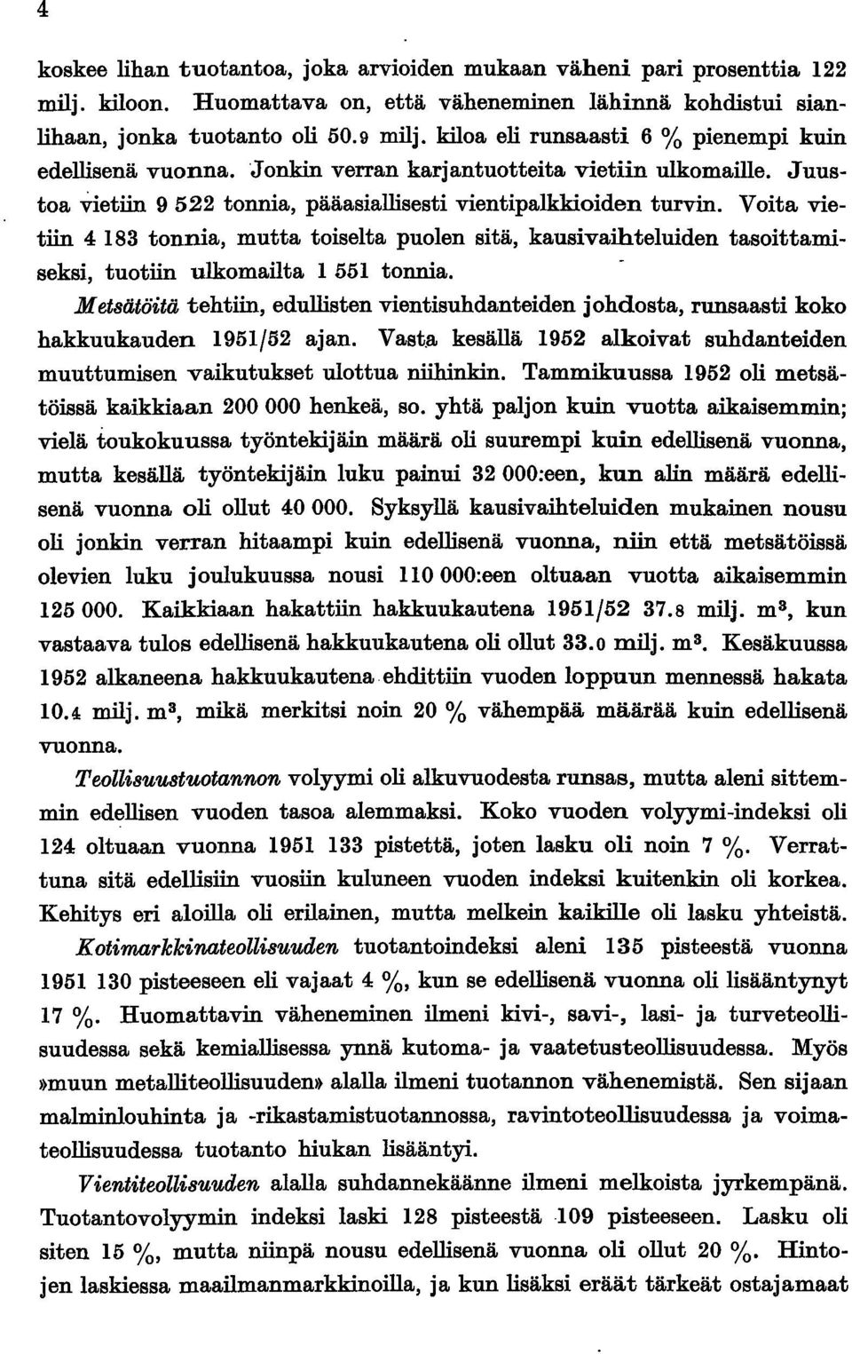 Voita vietiin 483 tonnia, mutta toiselta puolen sitä, kausivaihteluiden tasoittamiseksi, tuotiin ulkomailta 55 tonnia.