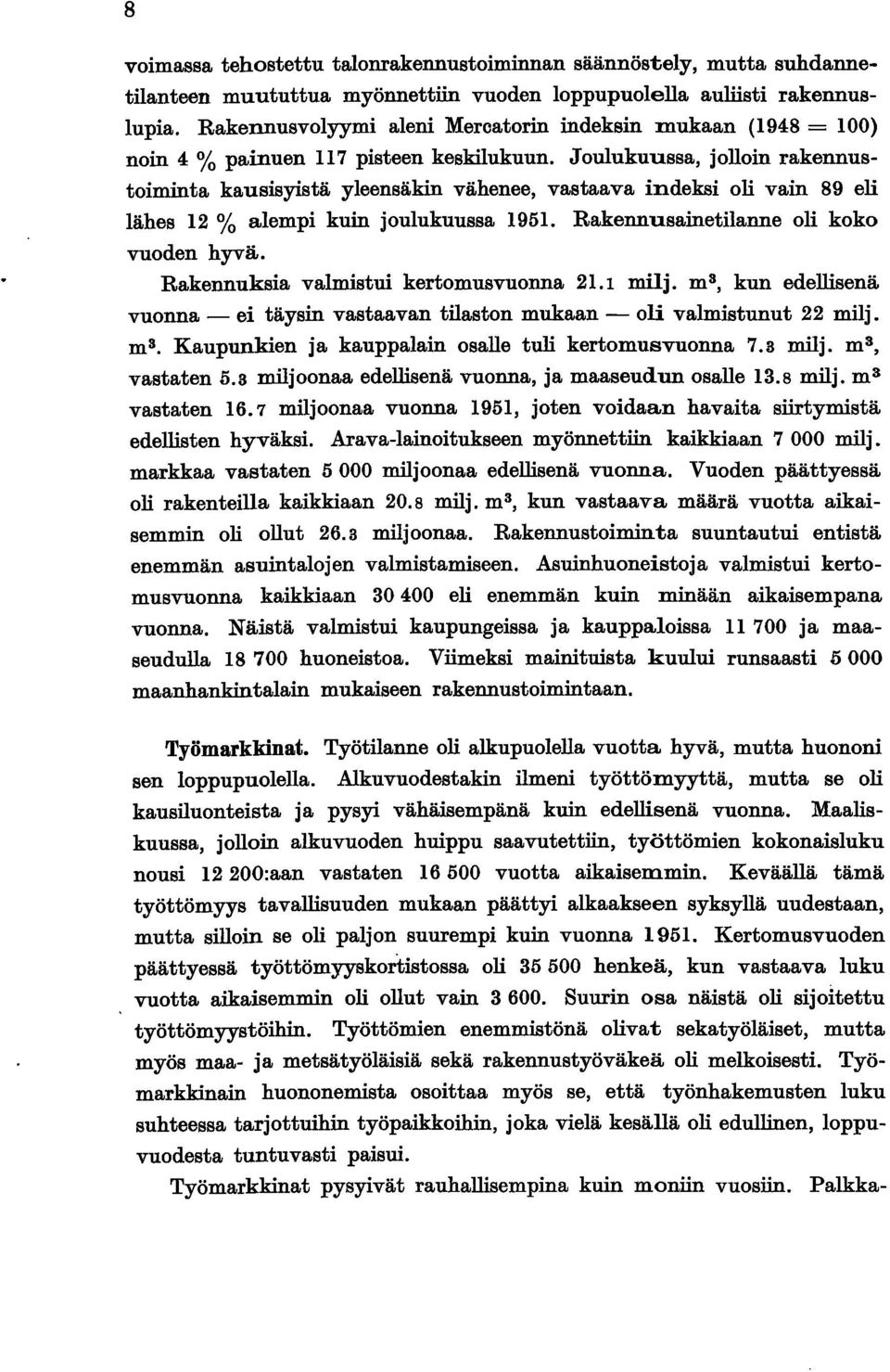 Joulukuussa, jolloin rakennustoiminta kausisyistä yleensäkin vähenee, vastaava indeksi oli vain 89 eli lähes 2 % alempi kuin joulukuussa 95. Rakennusainetilanne oli koko vuoden hyvä.