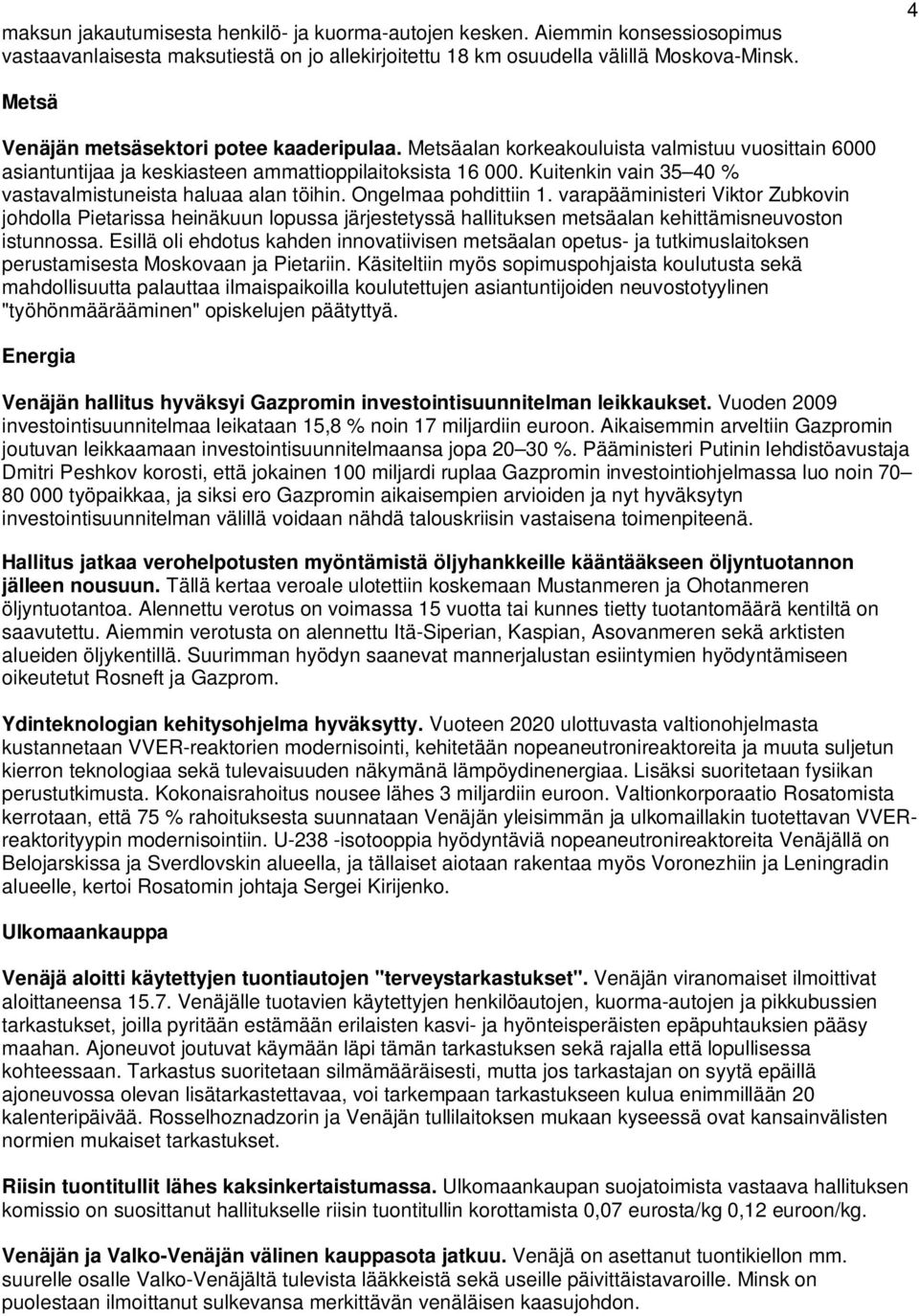Kuitenkin vain 35 40 % vastavalmistuneista haluaa alan töihin. Ongelmaa pohdittiin 1.