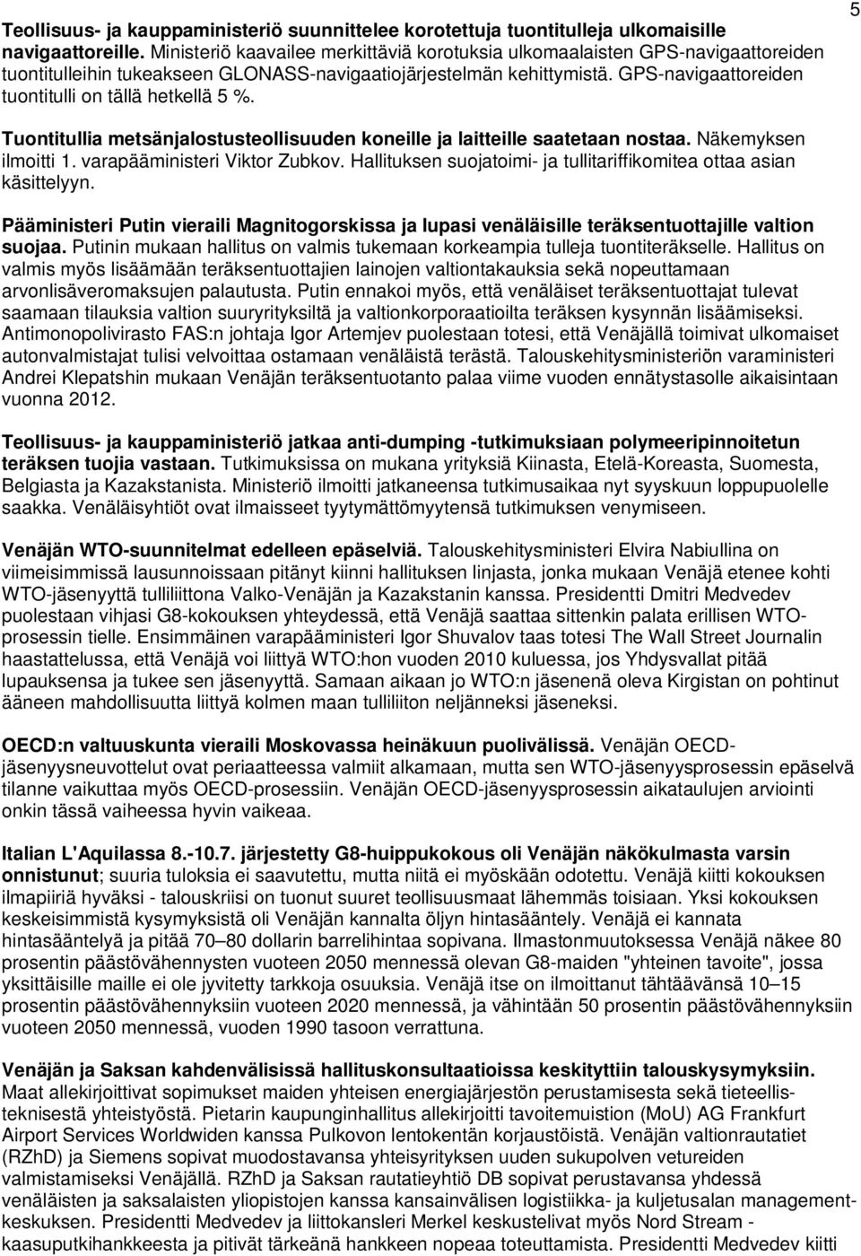 GPS-navigaattoreiden tuontitulli on tällä hetkellä 5 %. 5 Tuontitullia metsänjalostusteollisuuden koneille ja laitteille saatetaan nostaa. Näkemyksen ilmoitti 1. varapääministeri Viktor Zubkov.