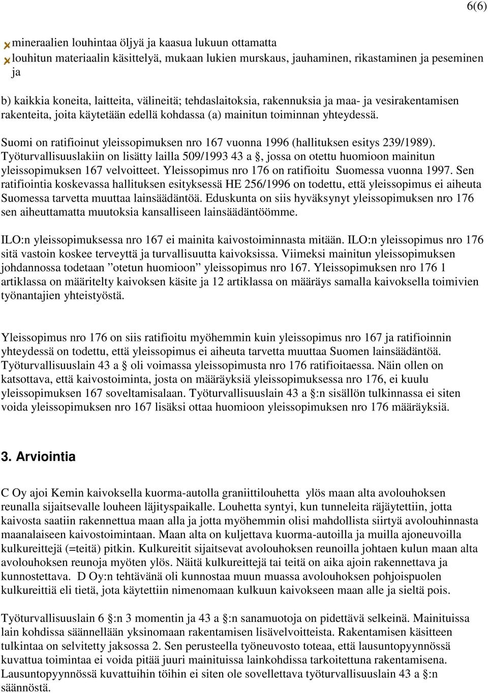 Suomi on ratifioinut yleissopimuksen nro 167 vuonna 1996 (hallituksen esitys 239/1989).