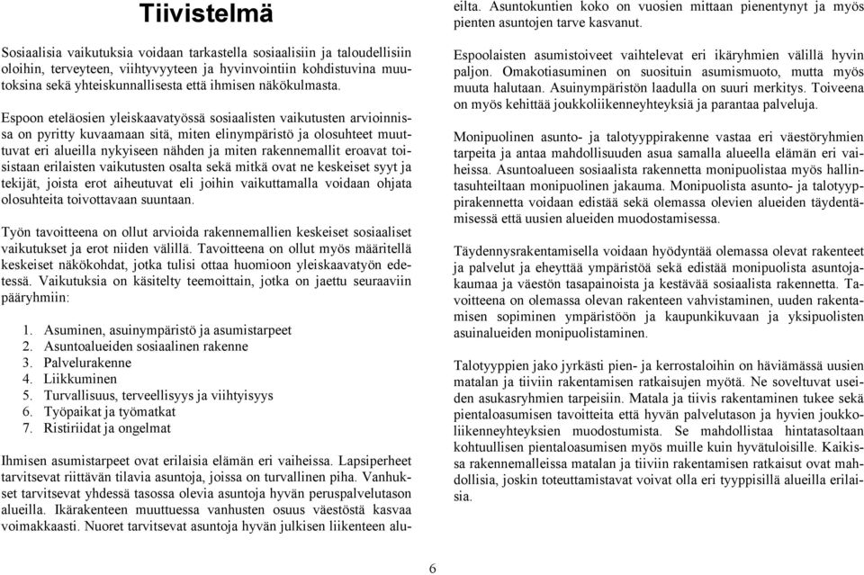 Espoon eteläosien yleiskaavatyössä sosiaalisten vaikutusten arvioinnissa on pyritty kuvaamaan sitä, miten elinympäristö ja olosuhteet muuttuvat eri alueilla nykyiseen nähden ja miten rakennemallit