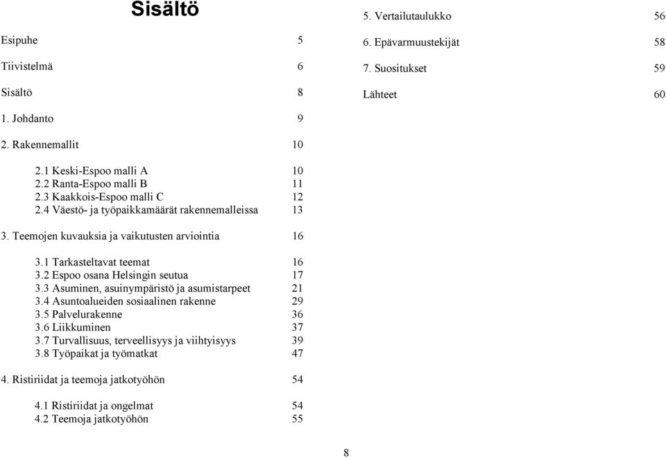 1 Tarkasteltavat teemat 16 3.2 Espoo osana Helsingin seutua 17 3.3 Asuminen, asuinympäristö ja asumistarpeet 21 3.4 Asuntoalueiden sosiaalinen rakenne 29 3.5 Palvelurakenne 36 3.