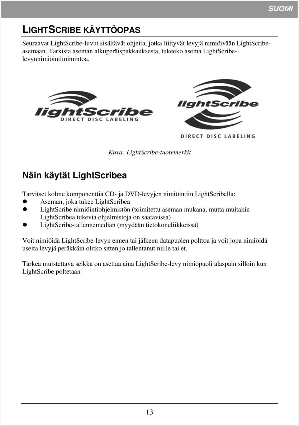 Kuva: LightScribe-tuotemerkit Näin käytät LightScribea Tarvitset kolme komponenttia CD- ja DVD-levyjen nimiöintiin LightScribella: Aseman, joka tukee LightScribea LightScribe nimiöintiohjelmistön