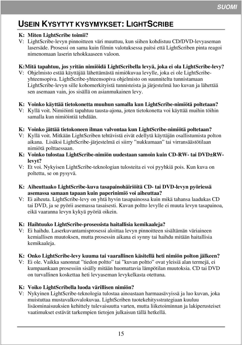 K: Mitä tapahtuu, jos yritän nimiöidä LightScribella levyä, joka ei ola LightScribe-levy? V: Ohjelmisto estää käyttäjää lähettämästä nimiökuvaa levylle, joka ei ole LightScribeyhteensopiva.