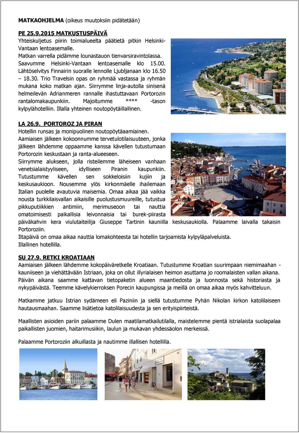 Trio Travelsin opas on ryhmää vastassa ja ryhmän mukana koko matkan ajan. Siirrymme linja-autolla sinisenä helmeilevän Adrianmeren rannalle ihastuttavaan Portorozin rantalomakaupunkiin.