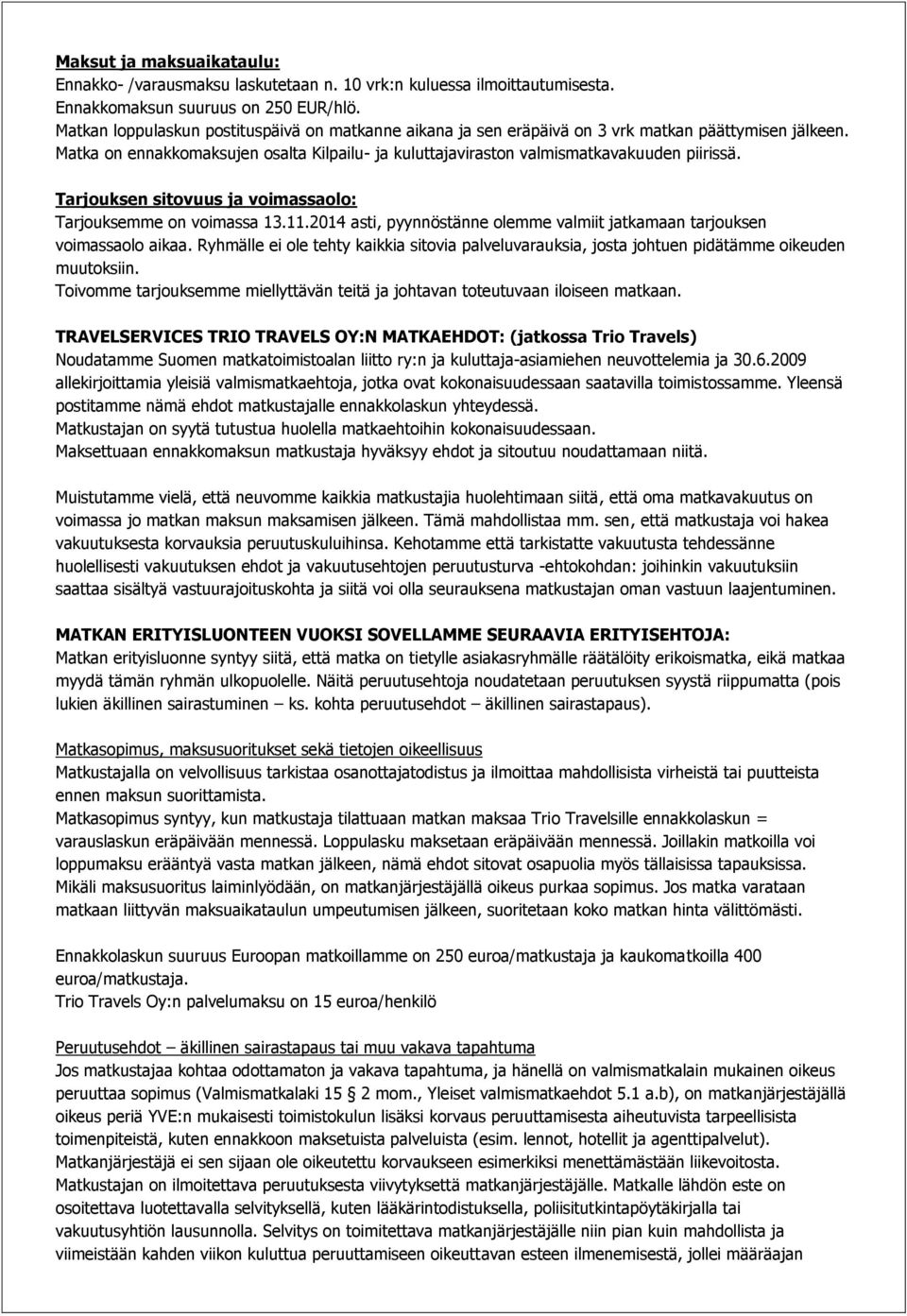 Tarjouksen sitovuus ja voimassaolo: Tarjouksemme on voimassa 13.11.2014 asti, pyynnöstänne olemme valmiit jatkamaan tarjouksen voimassaolo aikaa.