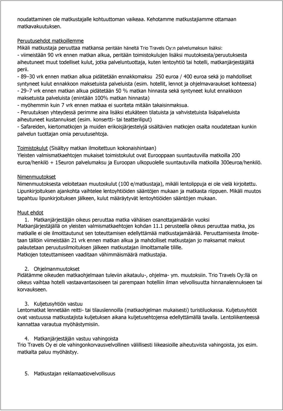 muutoksesta/peruutuksesta aiheutuneet muut todelliset kulut, jotka palveluntuottaja, kuten lentoyhtiö tai hotelli, matkanjärjestäjältä perii.