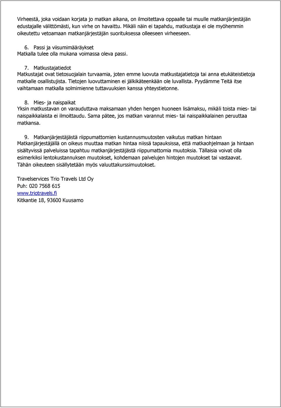 Passi ja viisumimääräykset Matkalla tulee olla mukana voimassa oleva passi. 7.