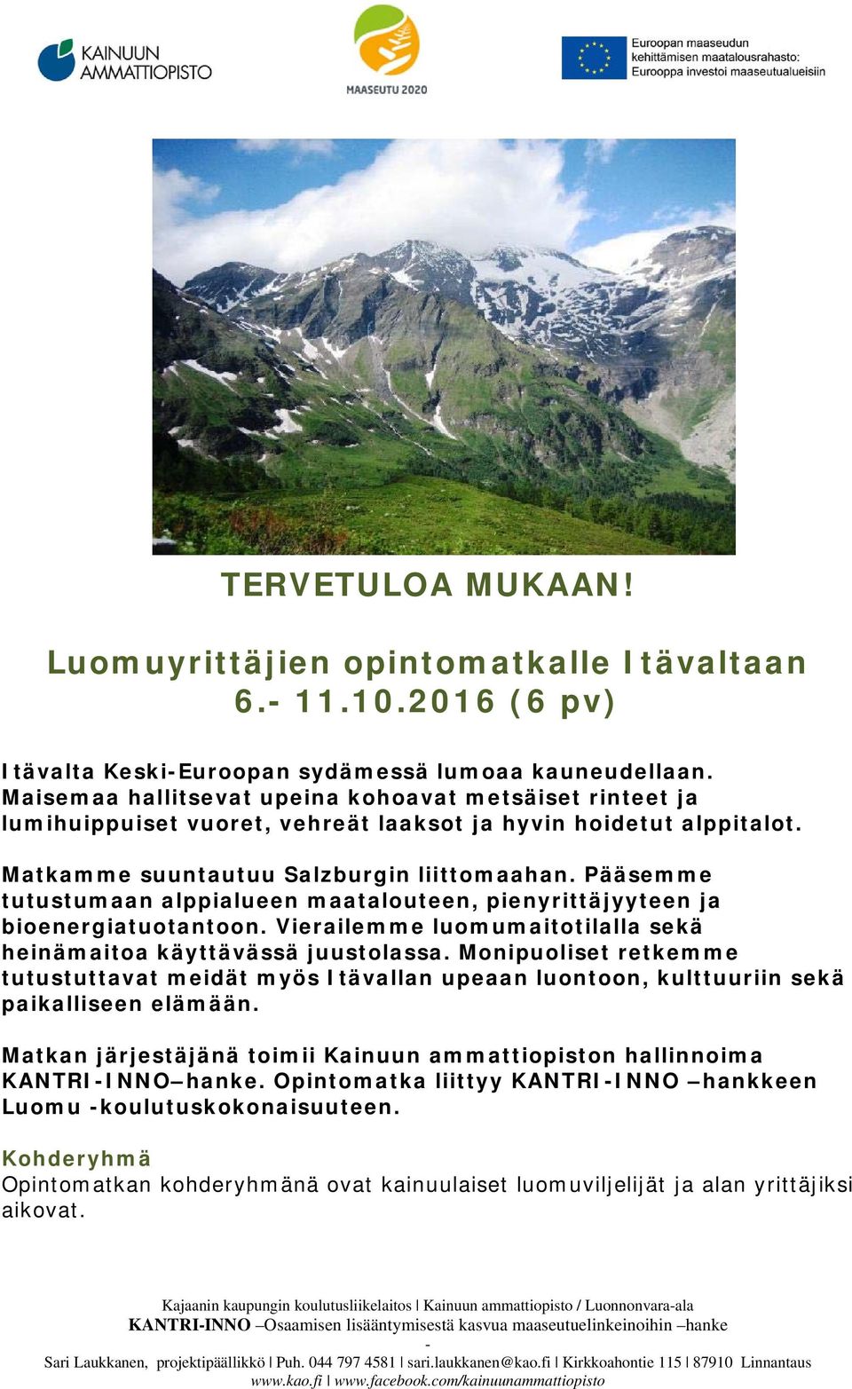 Pääsemme tutustumaan alppialueen maatalouteen, pienyrittäjyyteen ja bioenergiatuotantoon. Vierailemme luomumaitotilalla sekä heinämaitoa käyttävässä juustolassa.