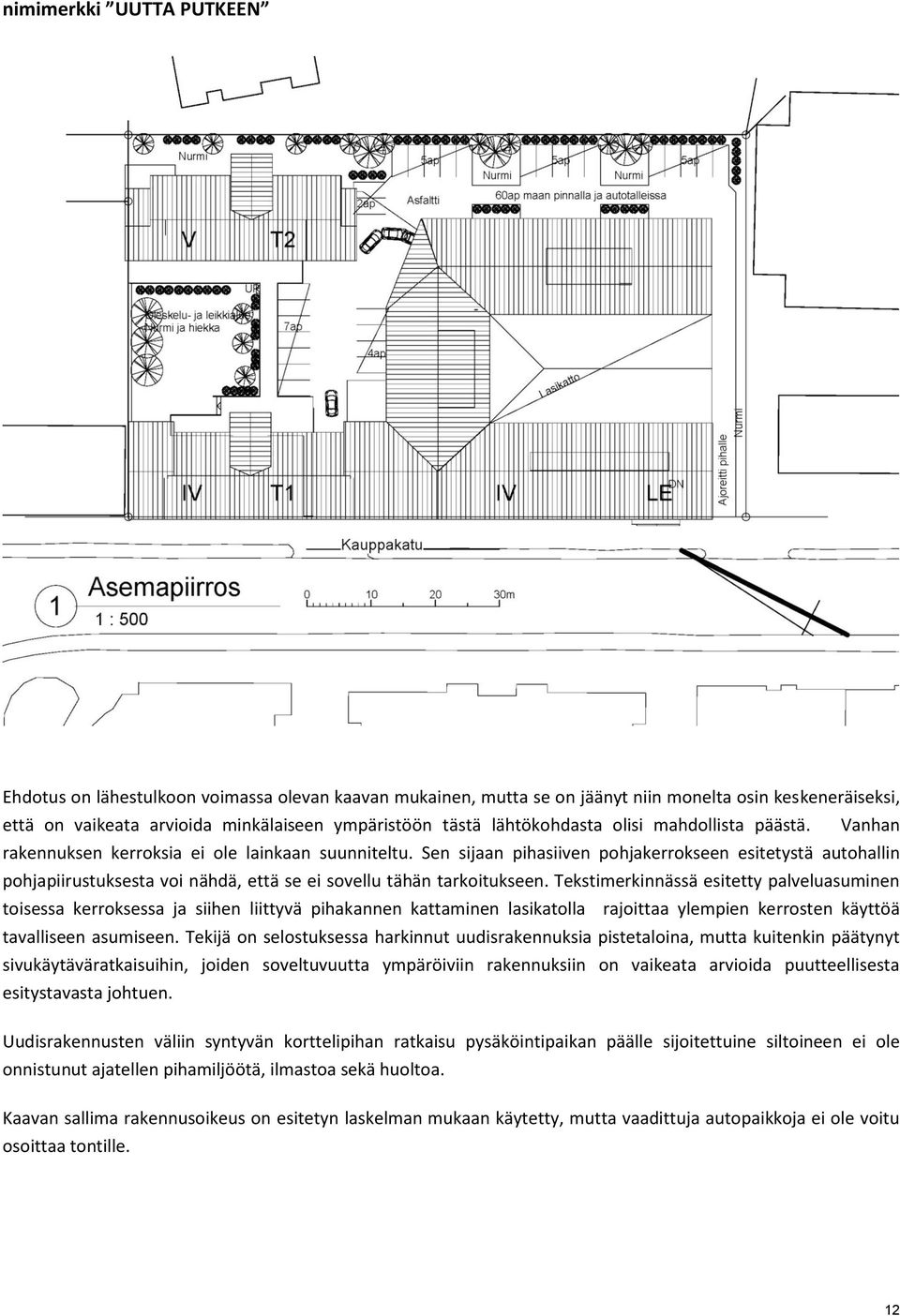 Sen sijaan pihasiiven pohjakerrokseen esitetystä autohallin pohjapiirustuksesta voi nähdä, että se ei sovellu tähän tarkoitukseen.